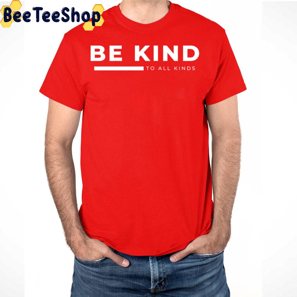 Be Kind To All Kinds White Art Trending Unisex T-Shirt Be Kind To All Kinds White Art Trending Unisex T-Shirt