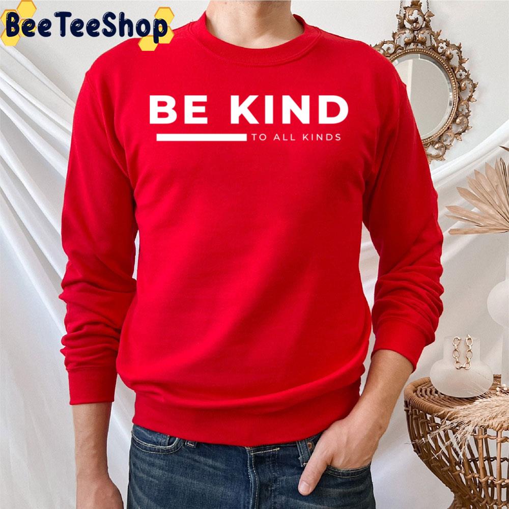 Be Kind To All Kinds White Art Trending Unisex T-Shirt Be Kind To All Kinds White Art Trending Unisex T-Shirt