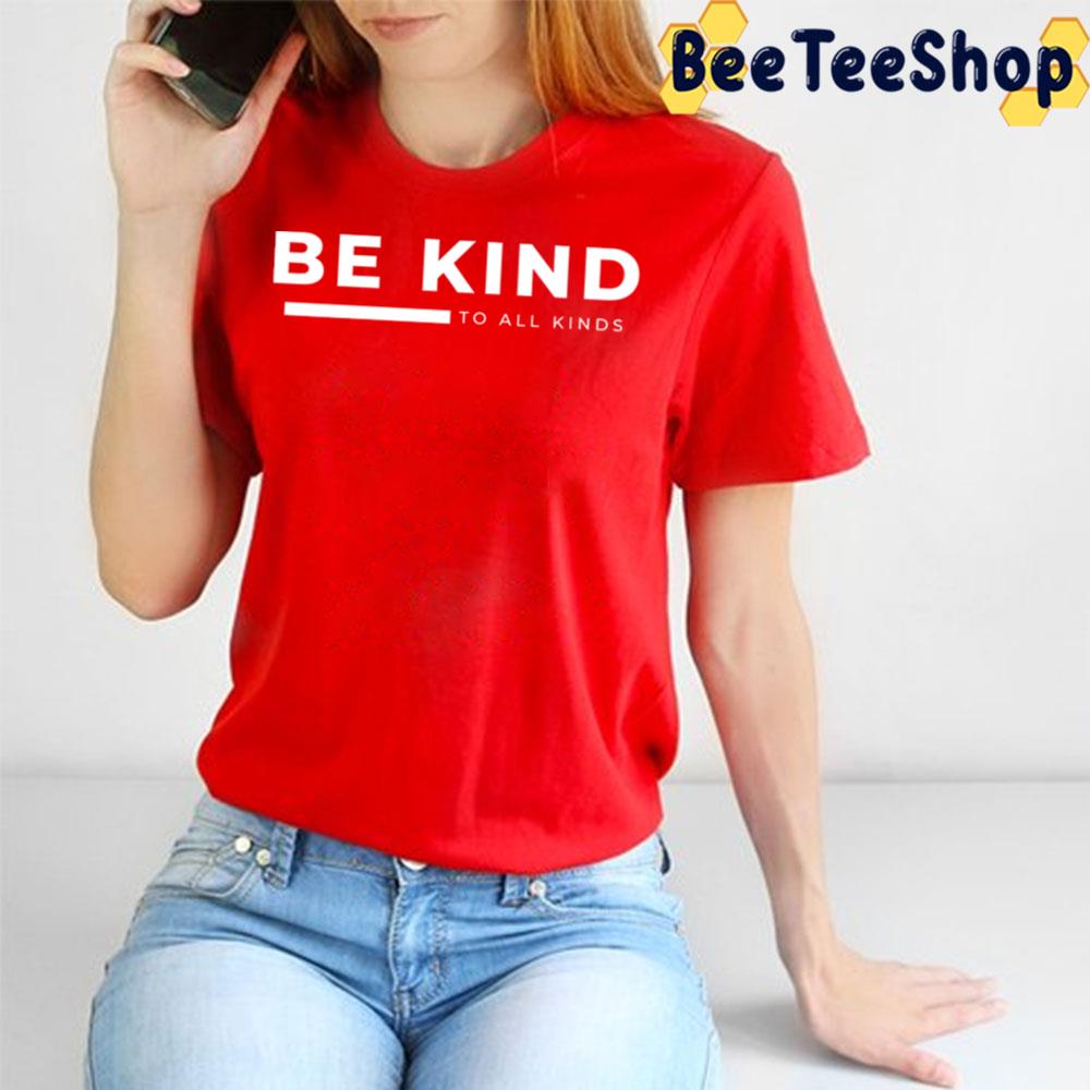Be Kind To All Kinds White Art Trending Unisex T-Shirt Be Kind To All Kinds White Art Trending Unisex T-Shirt