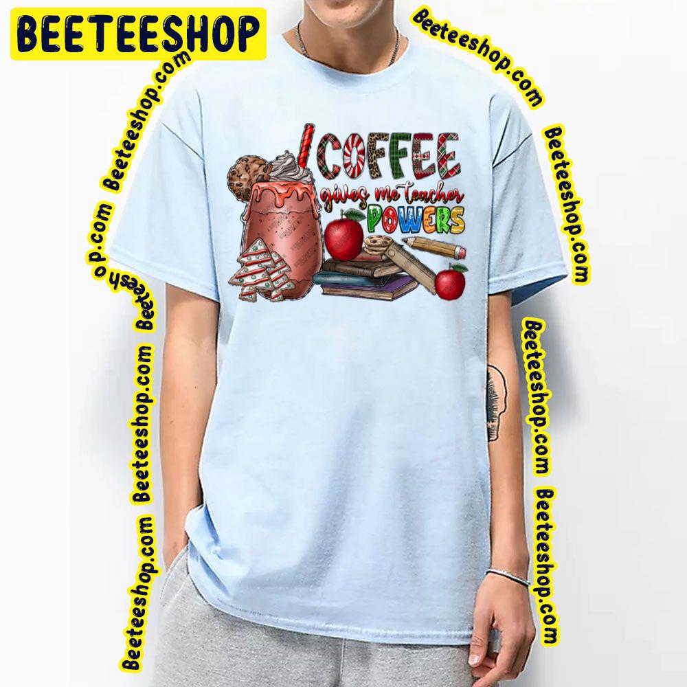 Coffee Gives Me Teacher Powers Christmas Trending Unisex T-Shirt Coffee Gives Me Teacher Powers Christmas Trending Unisex T-Shirt