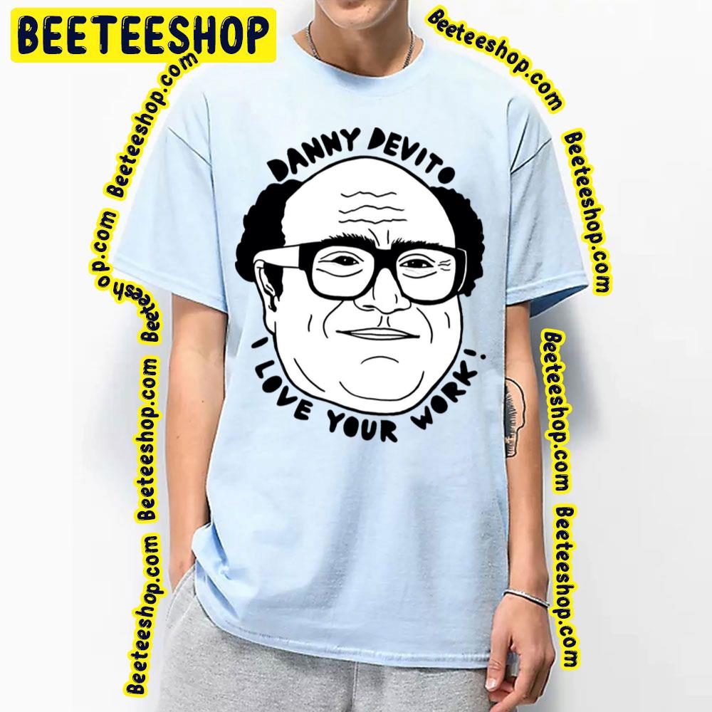 Danny Devito I Love Your Work Funny Art Trending Unisex T-Shirt Danny Devito I Love Your Work Funny Art Trending Unisex T-Shirt