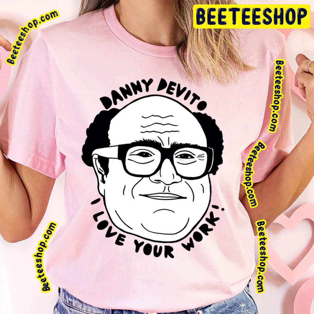 Danny Devito I Love Your Work Funny Art Trending Unisex T-Shirt Danny Devito I Love Your Work Funny Art Trending Unisex T-Shirt