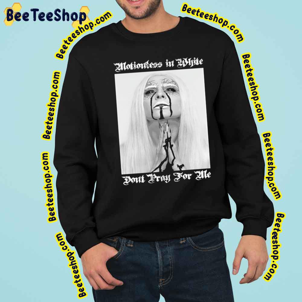 Dont Pray For Me Motionless In White Design Trending Unisex Sweatshirt Dont Pray For Me Motionless In White Design Trending Unisex Sweatshirt