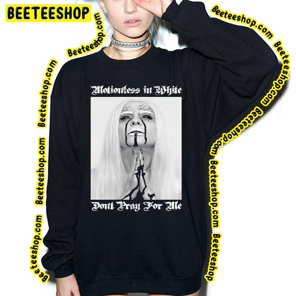 Dont Pray For Me Motionless In White Design Trending Unisex Sweatshirt Dont Pray For Me Motionless In White Design Trending Unisex Sweatshirt