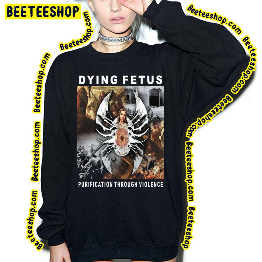 Dying Fetus Purification Through Violence Trending Unisex Sweatshirt Dying Fetus Purification Through Violence Trending Unisex Sweatshirt