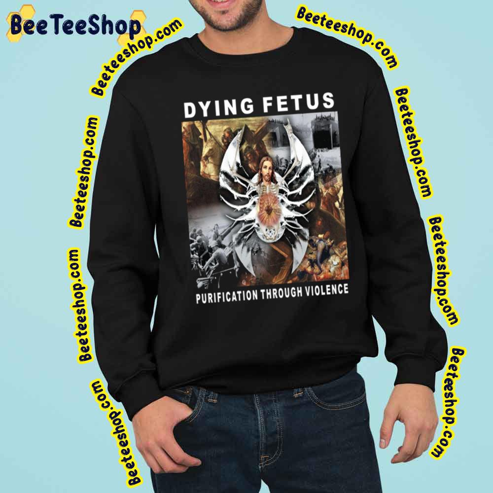 Dying Fetus Purification Through Violence Trending Unisex Sweatshirt Dying Fetus Purification Through Violence Trending Unisex Sweatshirt