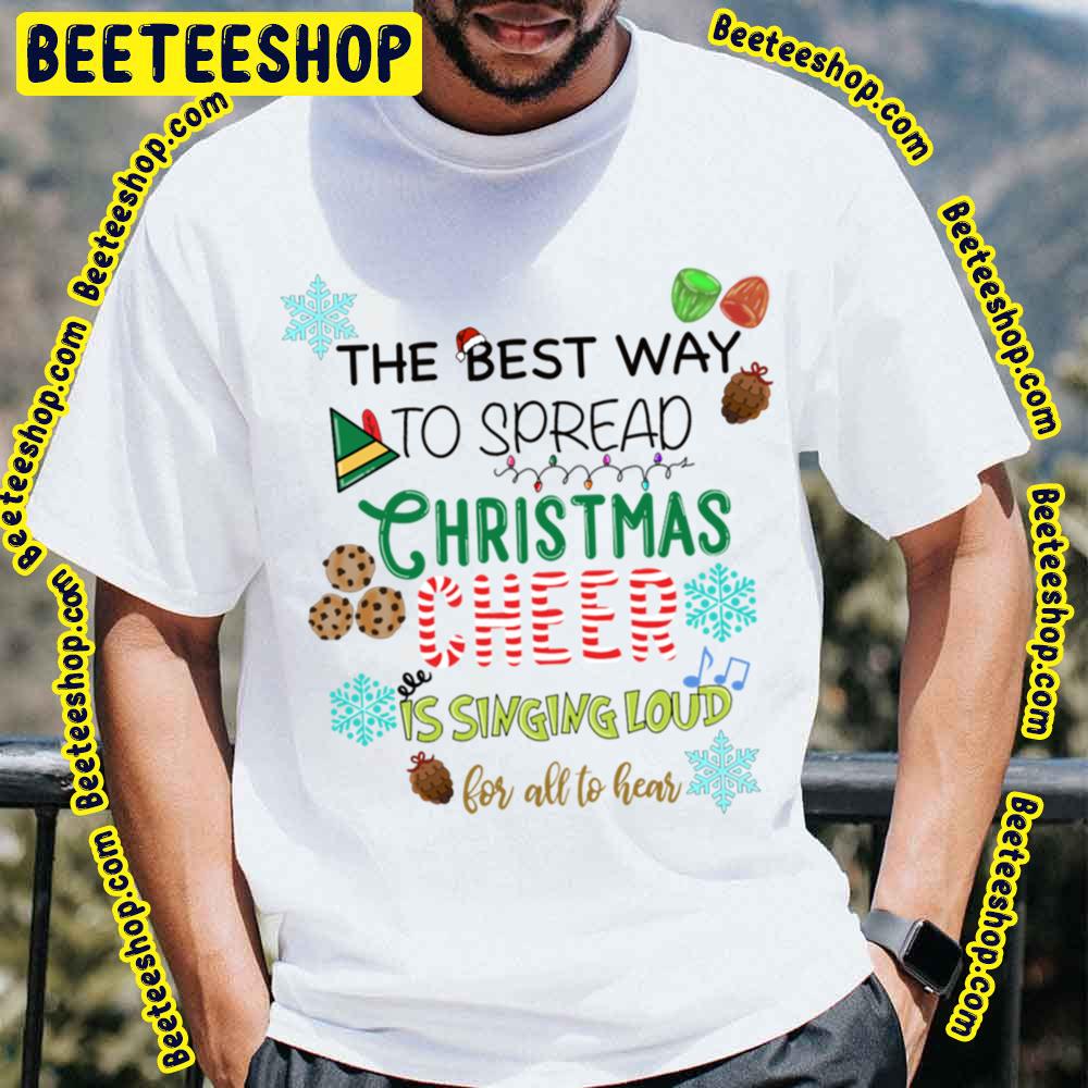 Elf Best Way To Spread Christmas Cheer Is Singing Loud For All To Hear Trending Unisex T-Shirt Elf Best Way To Spread Christmas Cheer Is Singing Loud For All To Hear Trending Unisex T-Shirt