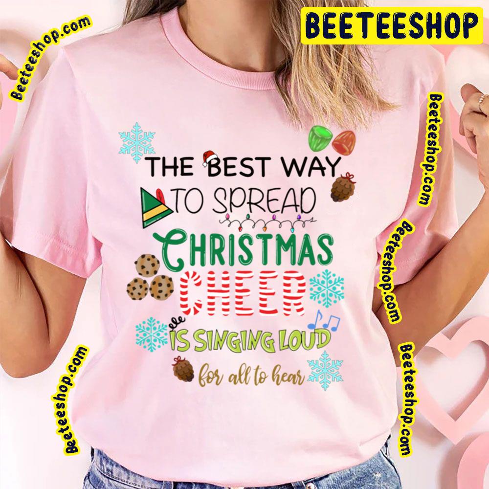 Elf Best Way To Spread Christmas Cheer Is Singing Loud For All To Hear Trending Unisex T-Shirt Elf Best Way To Spread Christmas Cheer Is Singing Loud For All To Hear Trending Unisex T-Shirt