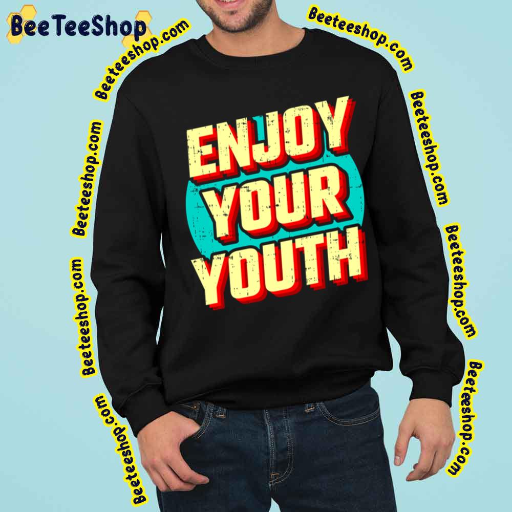Enjoy Your Youth Vintage Trending Unisex Sweatshirt Enjoy Your Youth Vintage Trending Unisex Sweatshirt