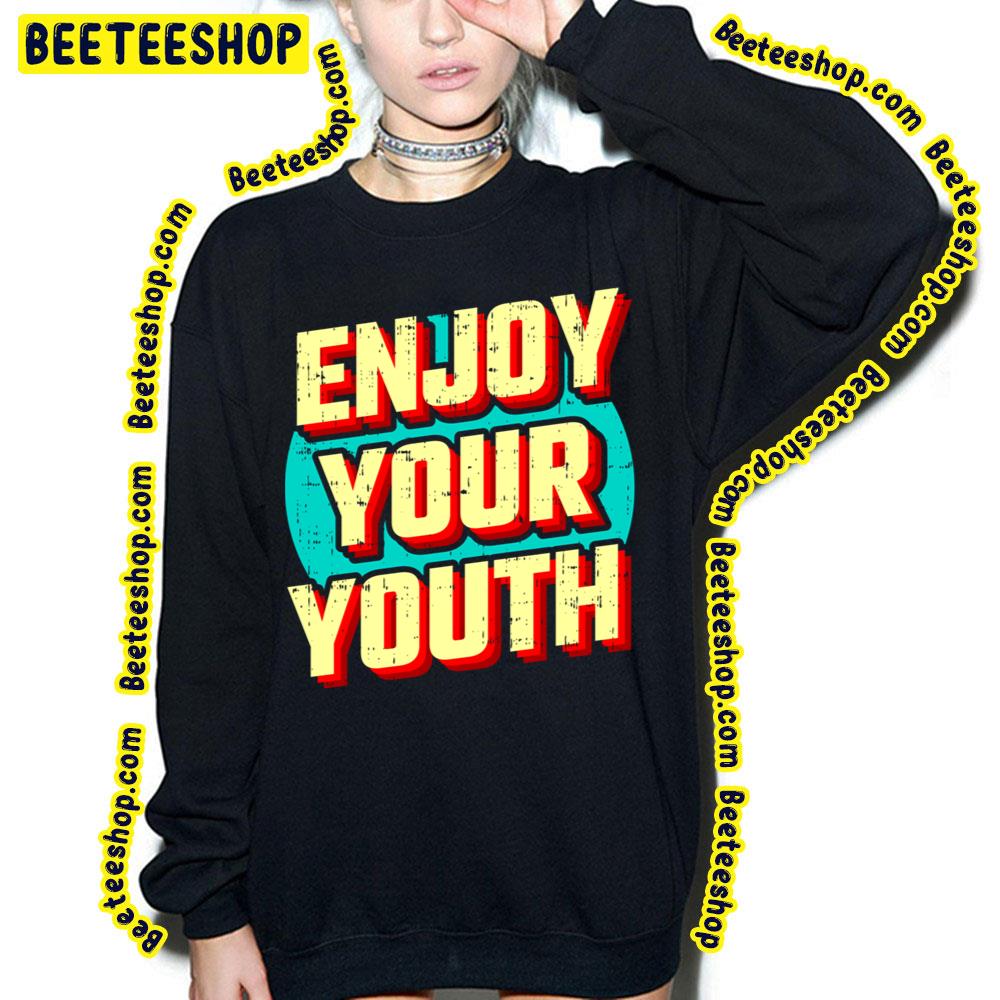 Enjoy Your Youth Vintage Trending Unisex Sweatshirt Enjoy Your Youth Vintage Trending Unisex Sweatshirt