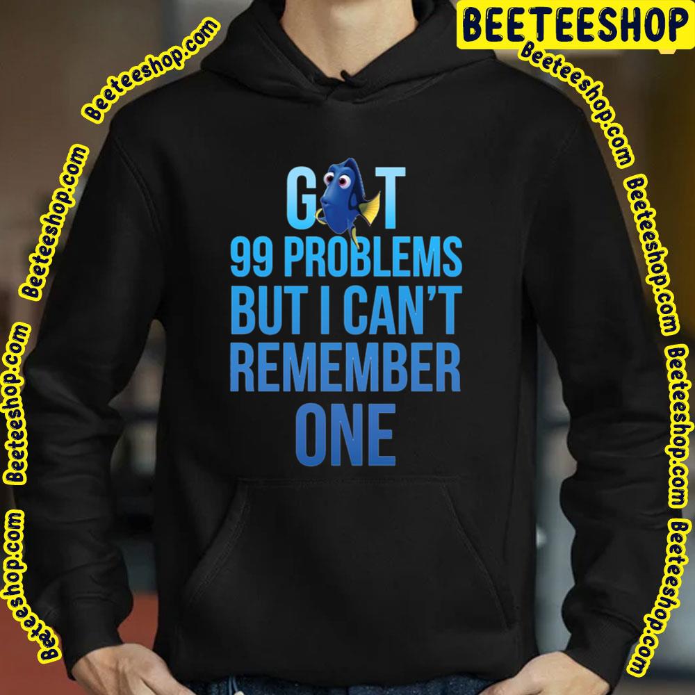 Got 99 Problems But I Can't Remember One Finding Dory Trending Unisex Sweatshirt Got 99 Problems But I Can't Remember One Finding Dory Trending Unisex Sweatshirt