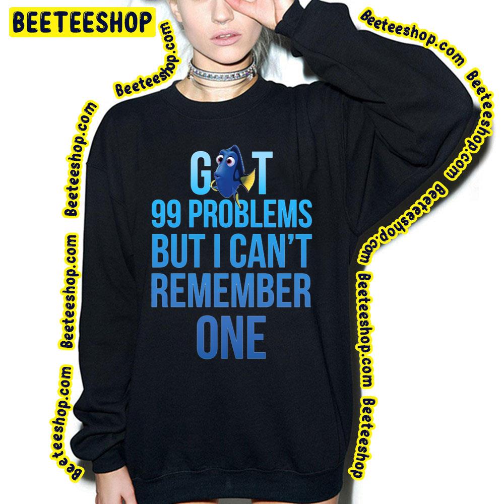 Got 99 Problems But I Can't Remember One Finding Dory Trending Unisex Sweatshirt Got 99 Problems But I Can't Remember One Finding Dory Trending Unisex Sweatshirt