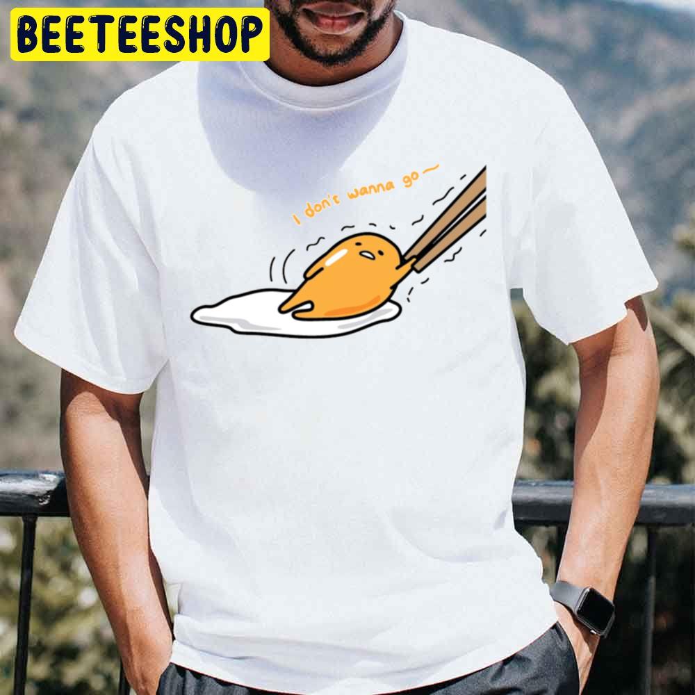 I Don't Wanna Go Gudetama An Eggcellent Adventure Movie 2022 Trending Unisex T-Shirt I Don't Wanna Go Gudetama An Eggcellent Adventure Movie 2022 Trending Unisex T-Shirt