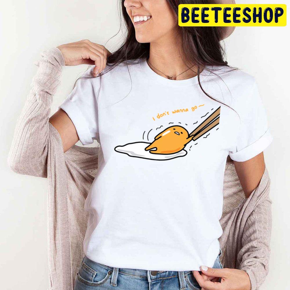I Don't Wanna Go Gudetama An Eggcellent Adventure Movie 2022 Trending Unisex T-Shirt I Don't Wanna Go Gudetama An Eggcellent Adventure Movie 2022 Trending Unisex T-Shirt