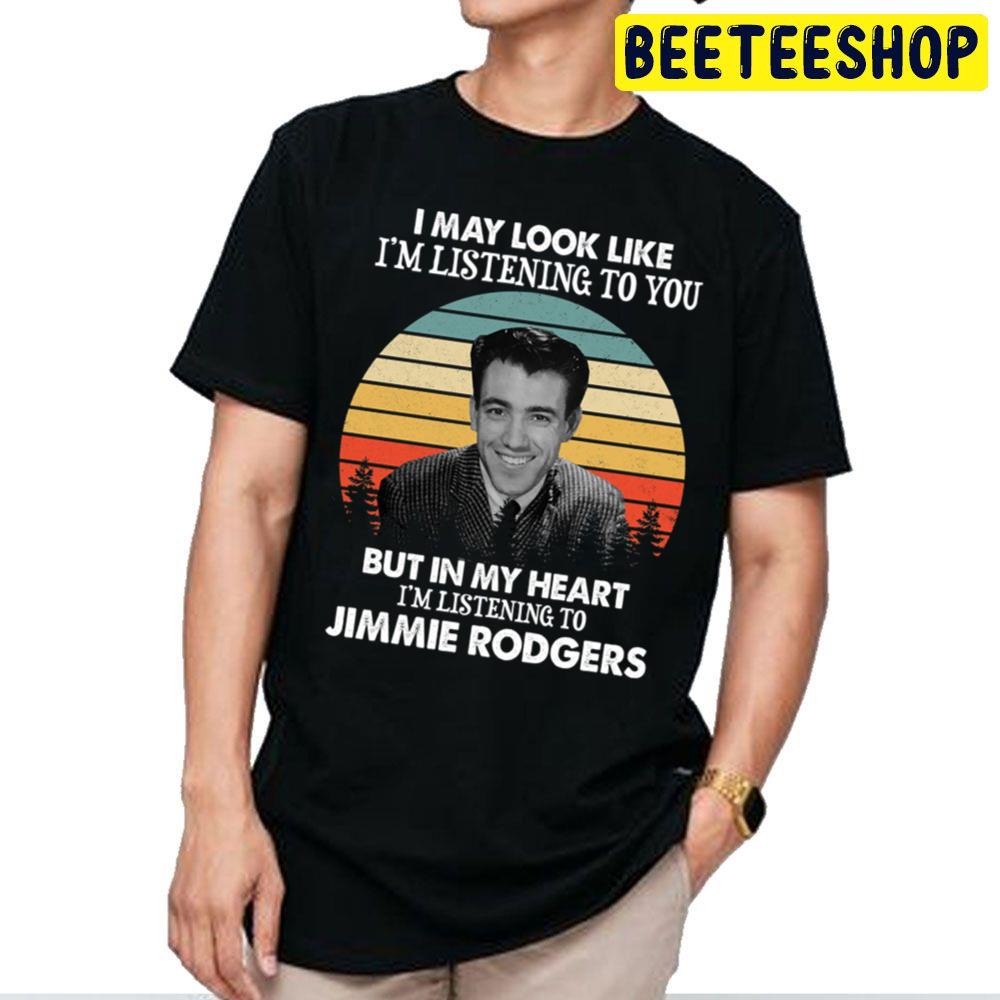 I May Look Like I’m Listening To You Jimmie Rodgers Vintage Trending Unisex T Shirt I May Look Like I’m Listening To You Jimmie Rodgers Vintage Trending Unisex T Shirt