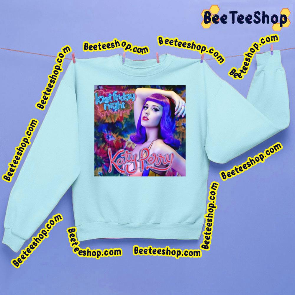 Last Friday Night Katy Perry Trending Unisex Shirt Last Friday Night Katy Perry Trending Unisex Shirt