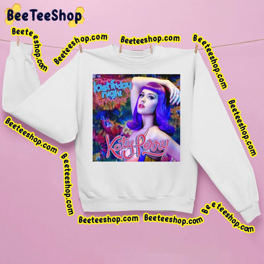 Last Friday Night Katy Perry Trending Unisex Shirt Last Friday Night Katy Perry Trending Unisex Shirt
