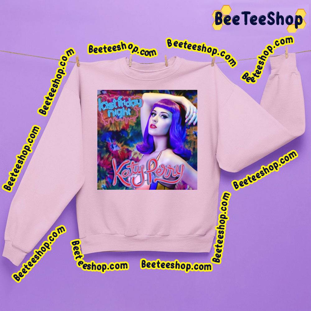 Last Friday Night Katy Perry Trending Unisex Shirt Last Friday Night Katy Perry Trending Unisex Shirt