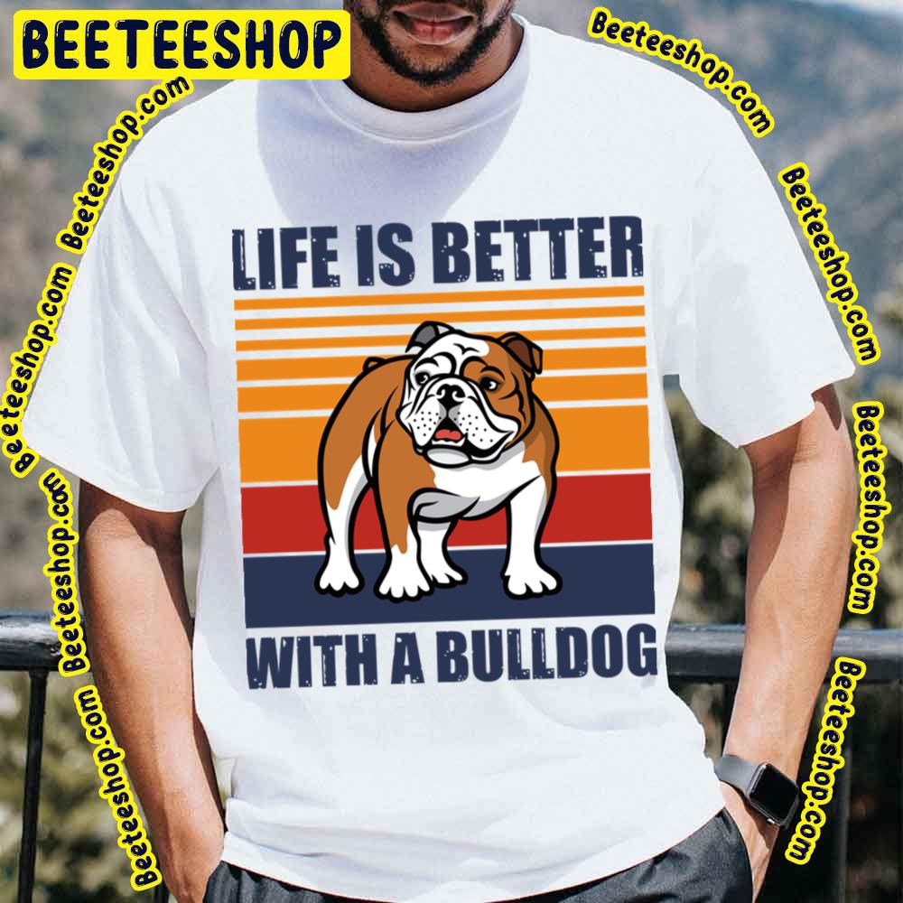 Life Is Better With Funny Bulldog Puppy Vintage Trending Unisex T-Shirt Life Is Better With Funny Bulldog Puppy Vintage Trending Unisex T-Shirt