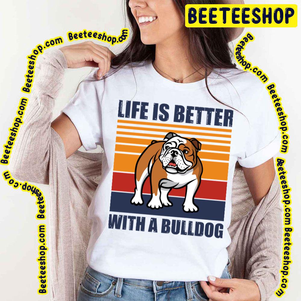 Life Is Better With Funny Bulldog Puppy Vintage Trending Unisex T-Shirt Life Is Better With Funny Bulldog Puppy Vintage Trending Unisex T-Shirt