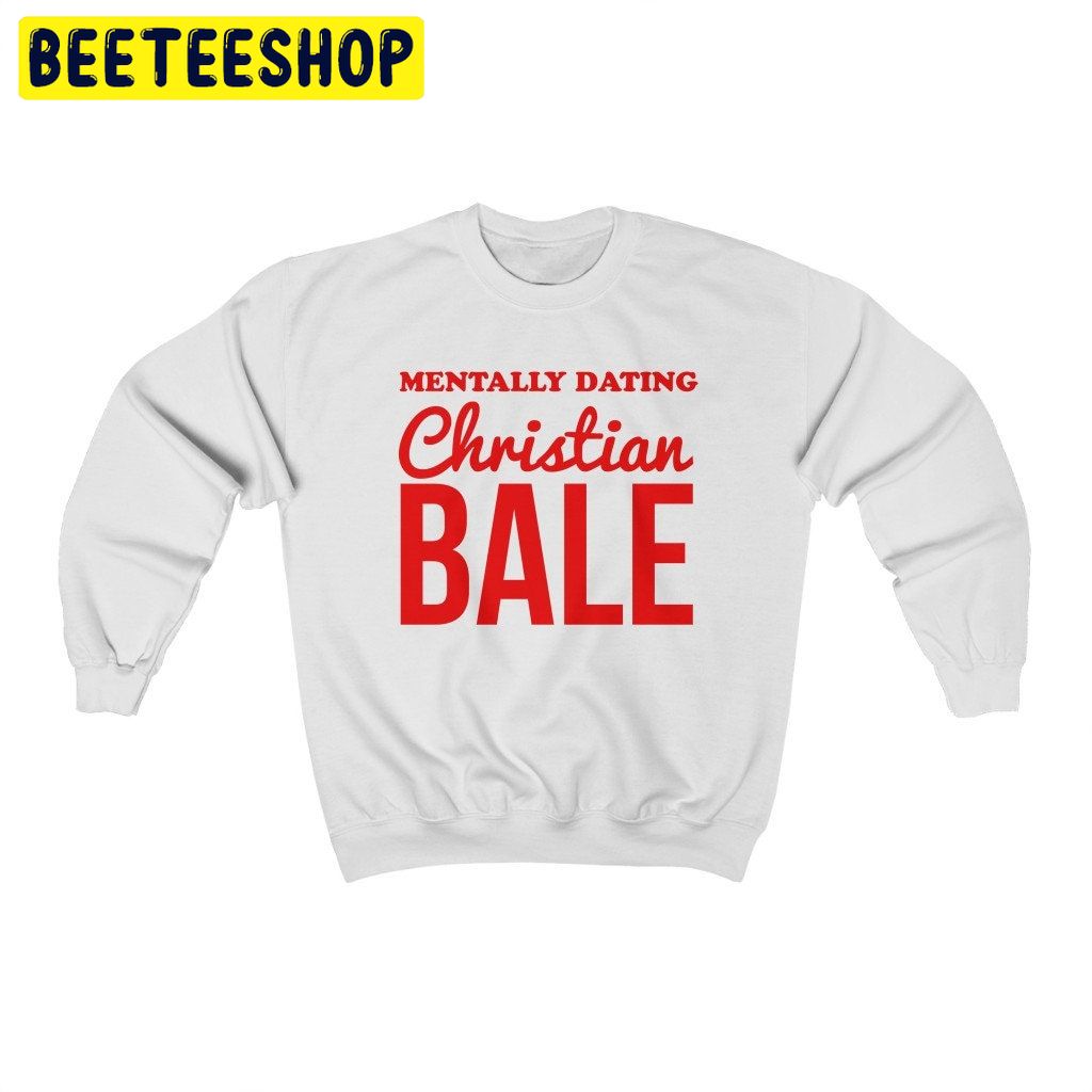 Mentally Dating Christian Bale Retro Movie Trending Unisex Shirt Mentally Dating Christian Bale Retro Movie Trending Unisex Shirt