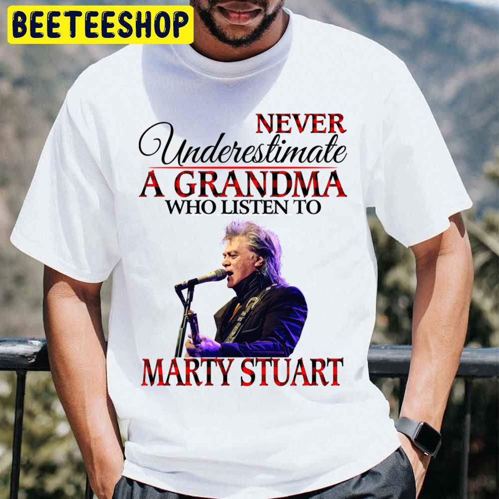 Never Underestimate A Grandma Who Listens To Marty Stuart Trending Unisex T Shirt Never Underestimate A Grandma Who Listens To Marty Stuart Trending Unisex T Shirt