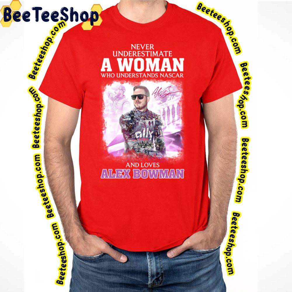 Never Underestimate A Woman Loves Alex Bowman Racing Trending Unisex T-Shirt Never Underestimate A Woman Loves Alex Bowman Racing Trending Unisex T-Shirt
