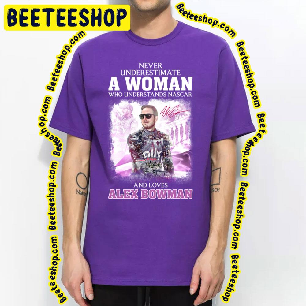 Never Underestimate A Woman Loves Alex Bowman Racing Trending Unisex T-Shirt Never Underestimate A Woman Loves Alex Bowman Racing Trending Unisex T-Shirt