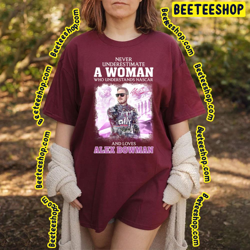 Never Underestimate A Woman Loves Alex Bowman Racing Trending Unisex T-Shirt Never Underestimate A Woman Loves Alex Bowman Racing Trending Unisex T-Shirt