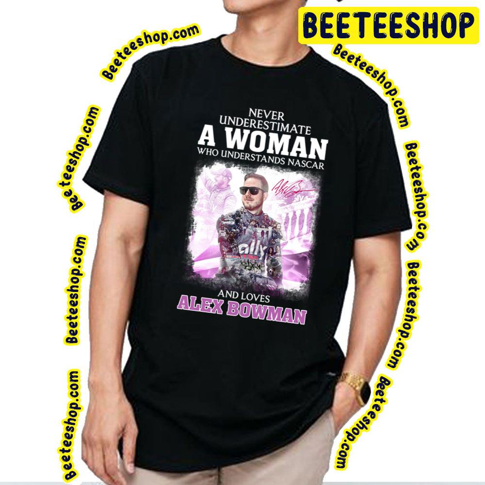 Never Underestimate A Woman Loves Alex Bowman Racing Trending Unisex T-Shirt Never Underestimate A Woman Loves Alex Bowman Racing Trending Unisex T-Shirt