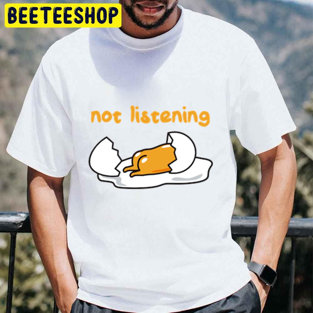 Not Listening Gudetama An Eggcellent Adventure Movie 2022 Trending Unisex T-Shirt Not Listening Gudetama An Eggcellent Adventure Movie 2022 Trending Unisex T-Shirt