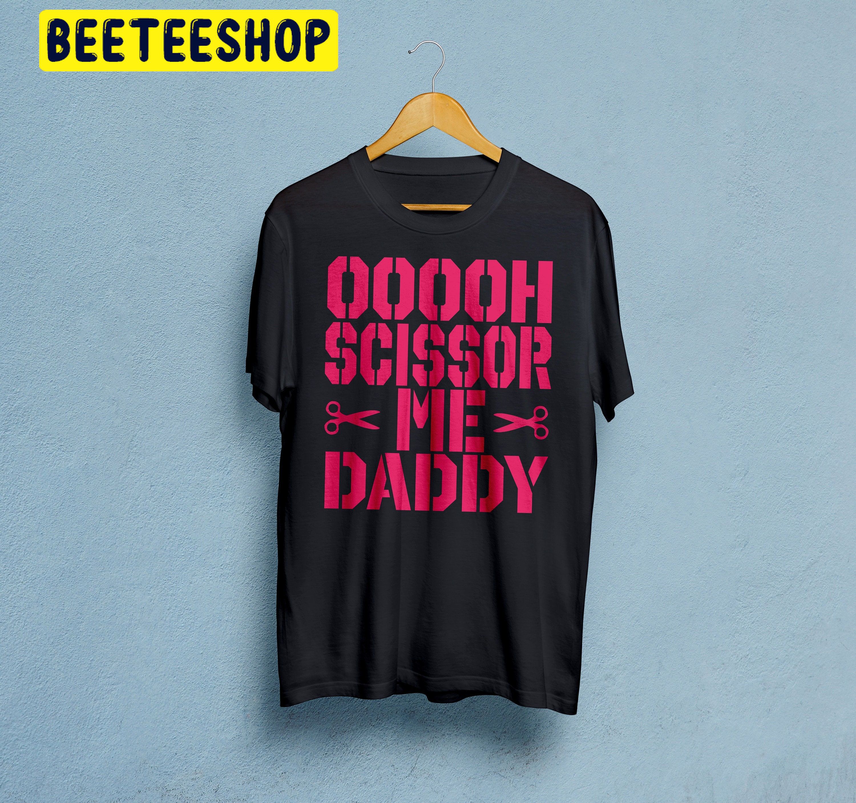 Ooooh Scissor Me Daddy Trending Unisex Shirt