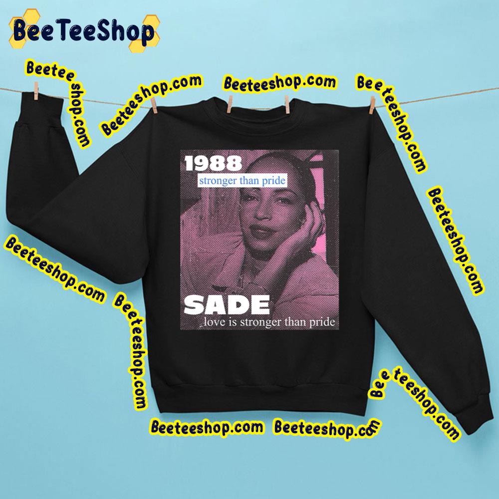 Sade 1988 Love Is Stronger Than Pride Trending Unisex Sweatshirt Sade 1988 Love Is Stronger Than Pride Trending Unisex Sweatshirt