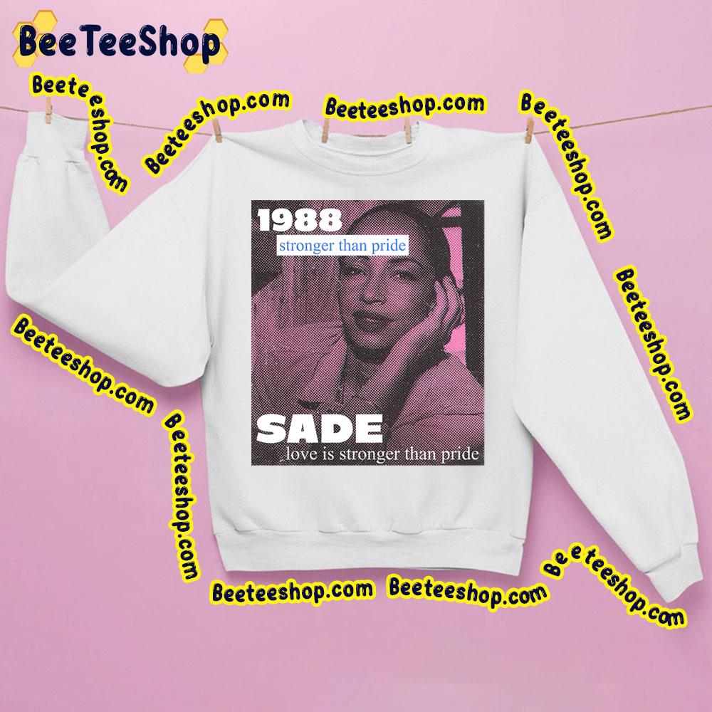 Sade 1988 Love Is Stronger Than Pride Trending Unisex Sweatshirt Sade 1988 Love Is Stronger Than Pride Trending Unisex Sweatshirt