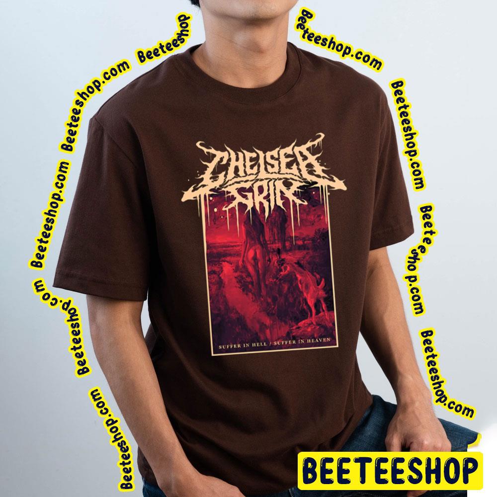 Suffer In Hell Suffer In Heaven Chelsea Grin Trending Unisex T-Shirt Suffer In Hell Suffer In Heaven Chelsea Grin Trending Unisex T-Shirt