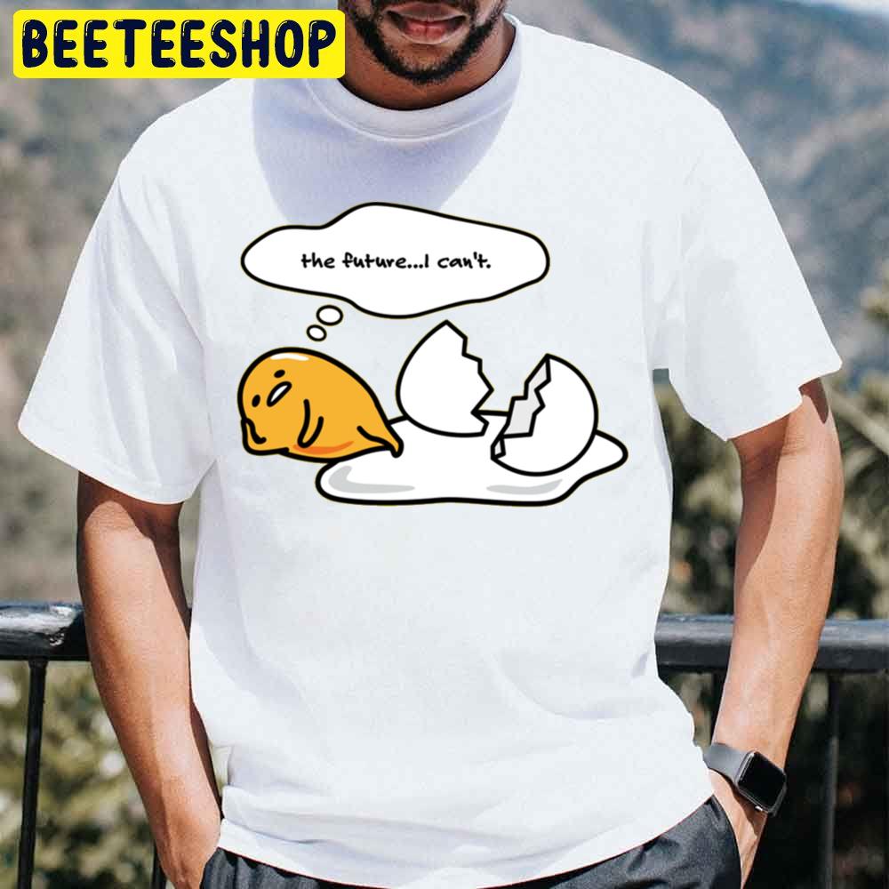 The Future I Can't Gudetama An Eggcellent Adventure Movie 2022 Trending Unisex T-Shirt The Future I Can't Gudetama An Eggcellent Adventure Movie 2022 Trending Unisex T-Shirt