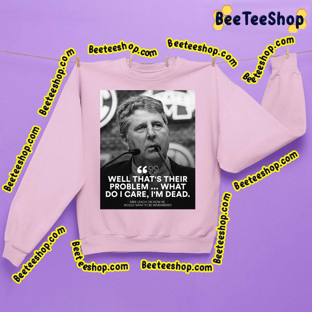 Well That's Their Problem What Do I Care I'm Dead Mike Leach Rip Trending Unisex Sweatshirt Well That's Their Problem What Do I Care I'm Dead Mike Leach Rip Trending Unisex Sweatshirt
