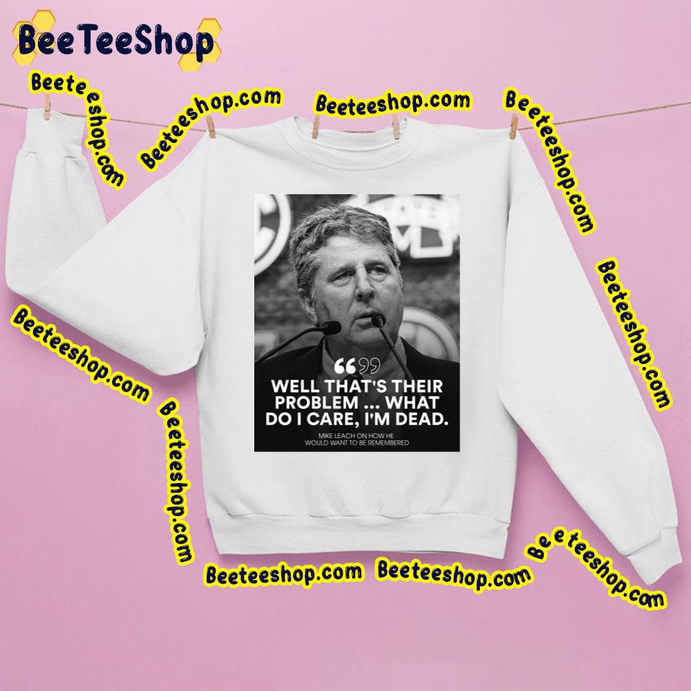 Well That's Their Problem What Do I Care I'm Dead Mike Leach Rip Trending Unisex Sweatshirt Well That's Their Problem What Do I Care I'm Dead Mike Leach Rip Trending Unisex Sweatshirt