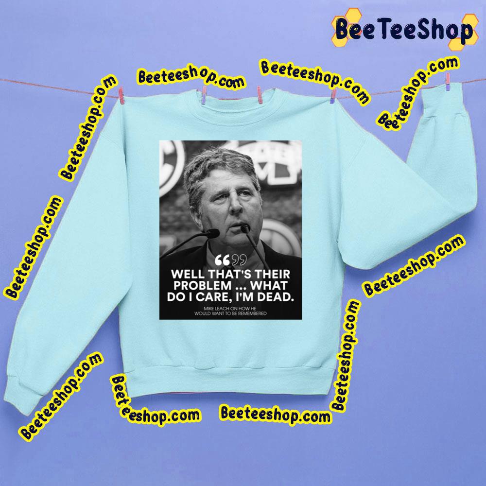 Well That's Their Problem What Do I Care I'm Dead Mike Leach Rip Trending Unisex Sweatshirt Well That's Their Problem What Do I Care I'm Dead Mike Leach Rip Trending Unisex Sweatshirt