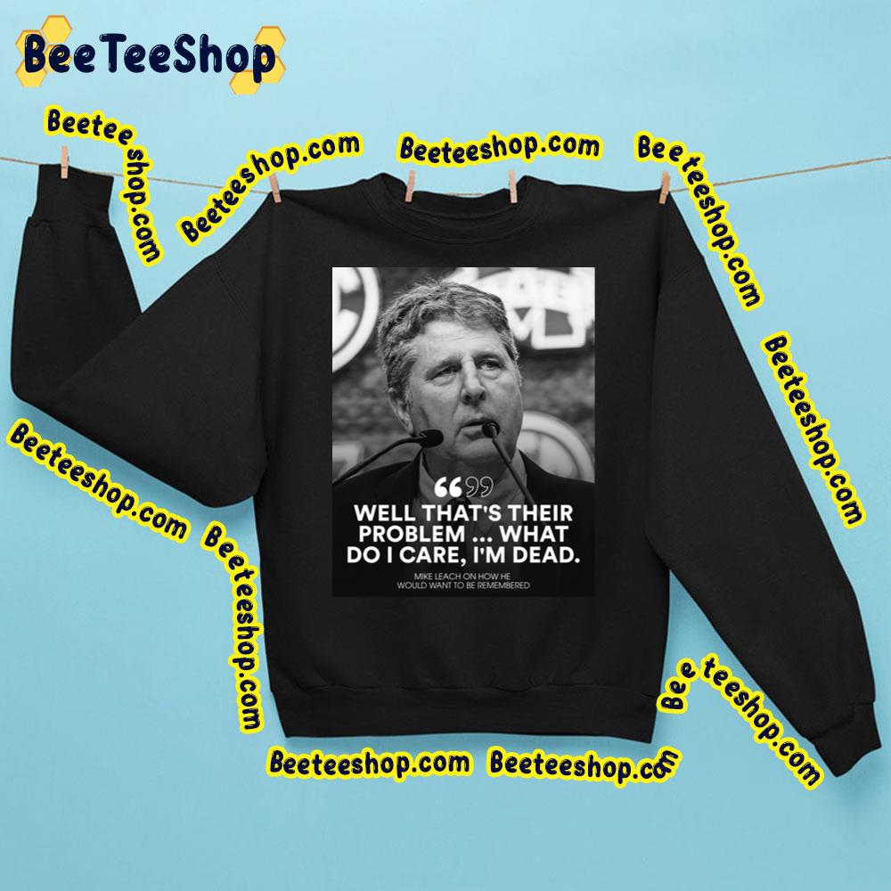 Well That's Their Problem What Do I Care I'm Dead Mike Leach Rip Trending Unisex Sweatshirt Well That's Their Problem What Do I Care I'm Dead Mike Leach Rip Trending Unisex Sweatshirt