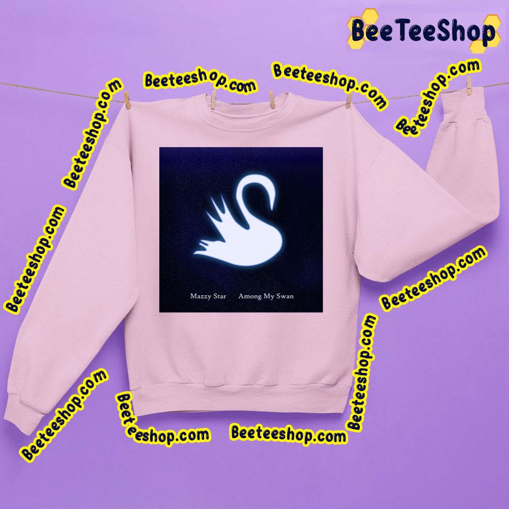 Among My Swan Mazzy Star Trending Unisex Sweatshirt Among My Swan Mazzy Star Trending Unisex Sweatshirt