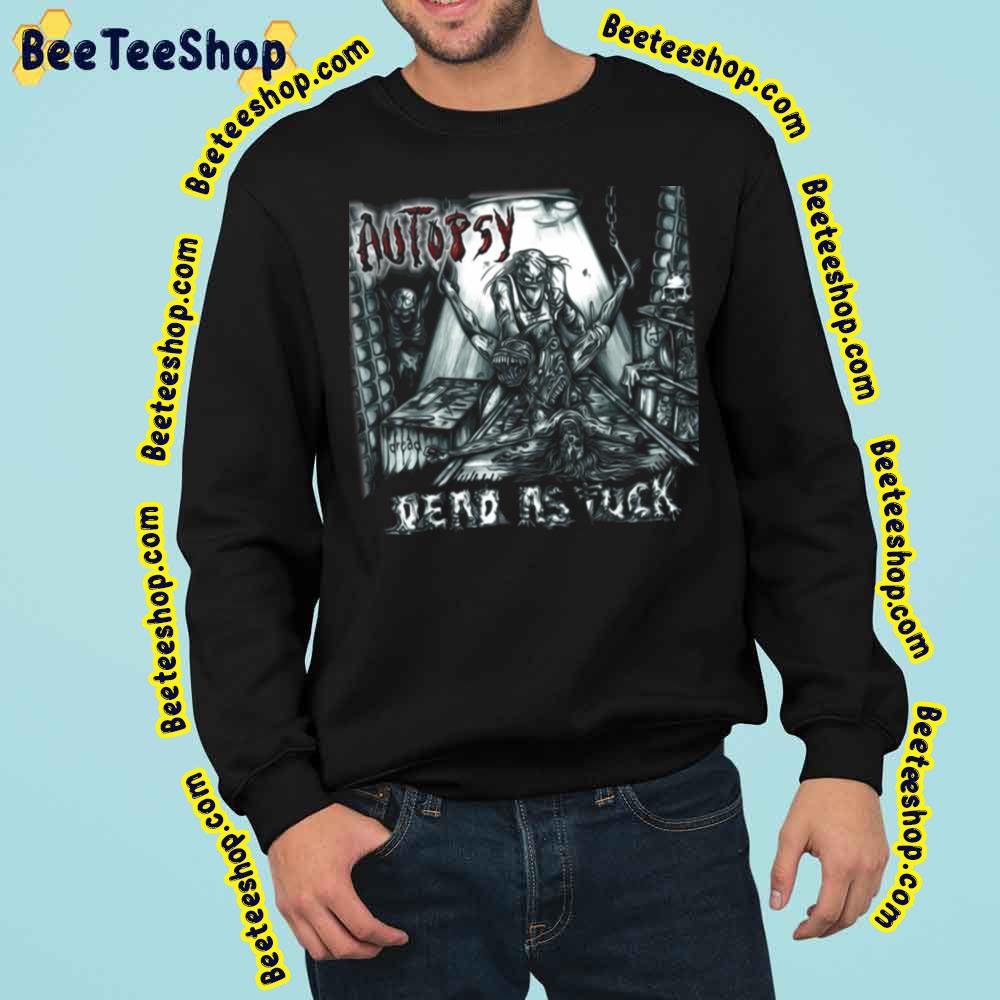 Autopsy Dead As Fuck Trending Unisex Sweatshirt Autopsy Dead As Fuck Trending Unisex Sweatshirt