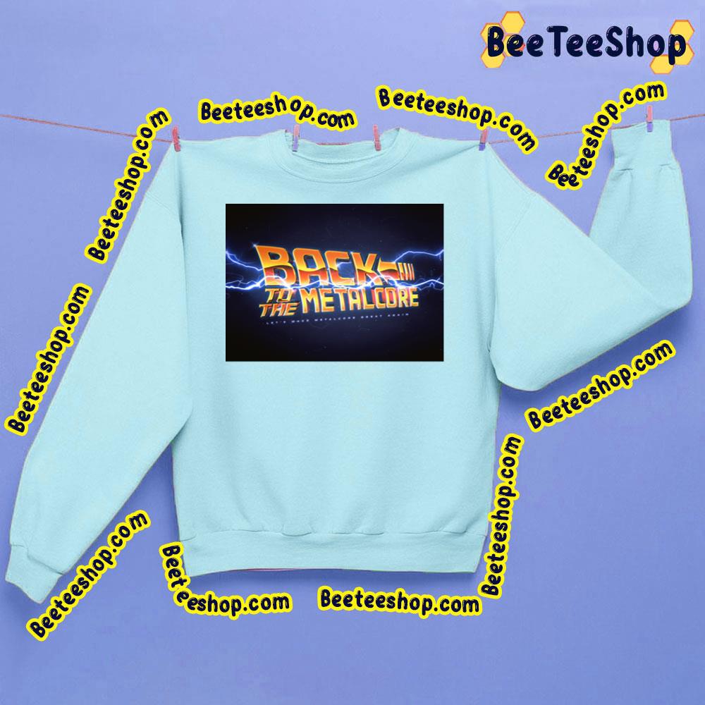 Back To The Metalcore Trending Unisex Sweatshirt Back To The Metalcore Trending Unisex Sweatshirt