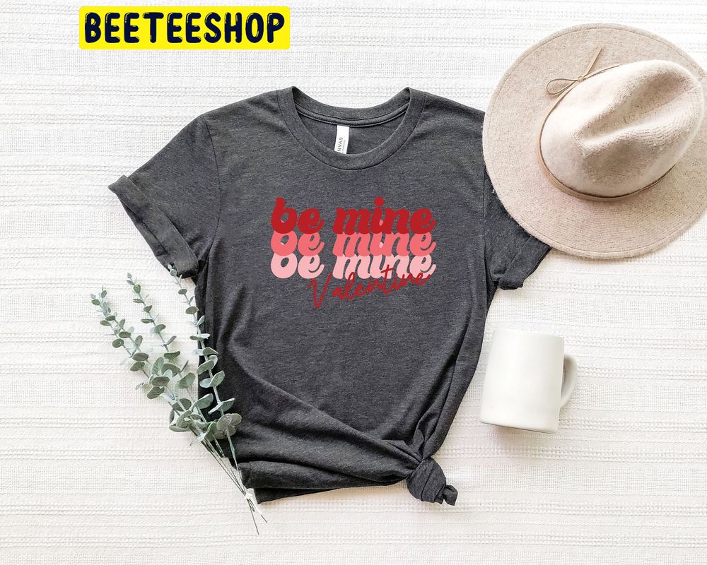 Be Mine Valentine's Day Trending Unisex Shirt Be Mine Valentine's Day Trending Unisex Shirt