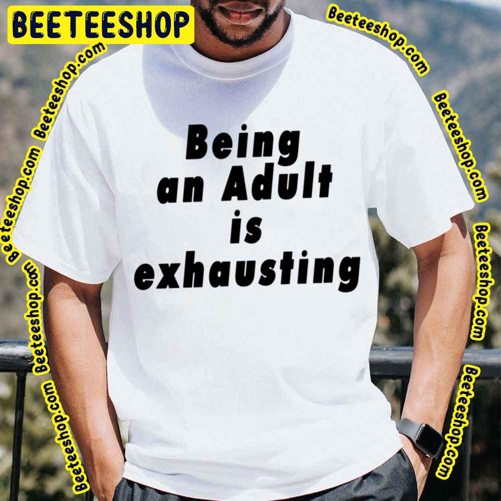 Being An Adult Is Exhausting Black Art Trending Unisex T-Shirt Being An Adult Is Exhausting Black Art Trending Unisex T-Shirt