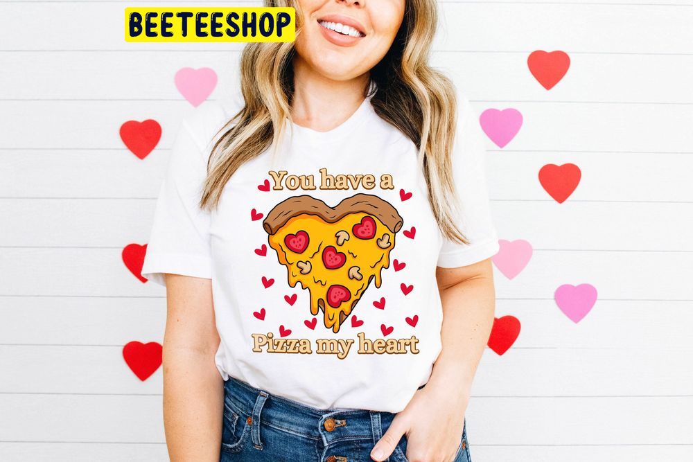Cute Valentine You Have A Pizza My Heart Trending Unisex Shirt Cute Valentine You Have A Pizza My Heart Trending Unisex Shirt
