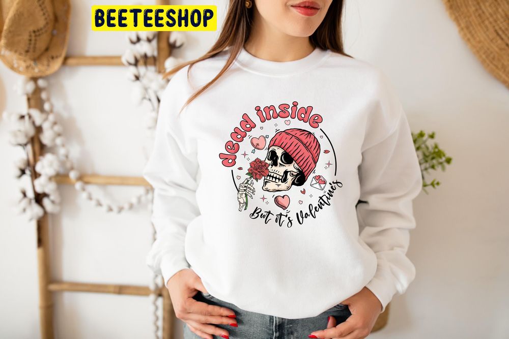 Dead Inside But Valentine Day Trending Unisex Shirt Dead Inside But Valentine Day Trending Unisex Shirt