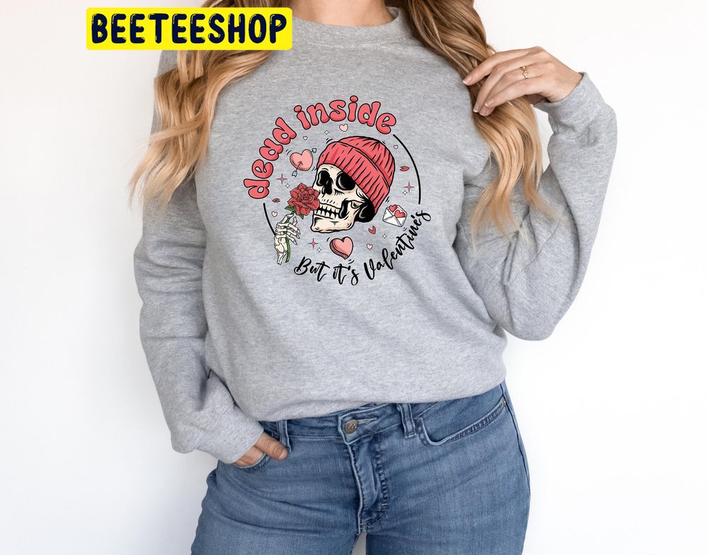 Dead Inside But Valentine Day Trending Unisex Shirt Dead Inside But Valentine Day Trending Unisex Shirt