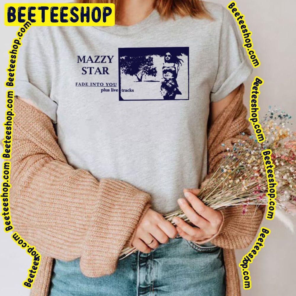 Fade Into You Plus Live Tracks Mazzy Star Trending Unisex T-Shirt Fade Into You Plus Live Tracks Mazzy Star Trending Unisex T-Shirt