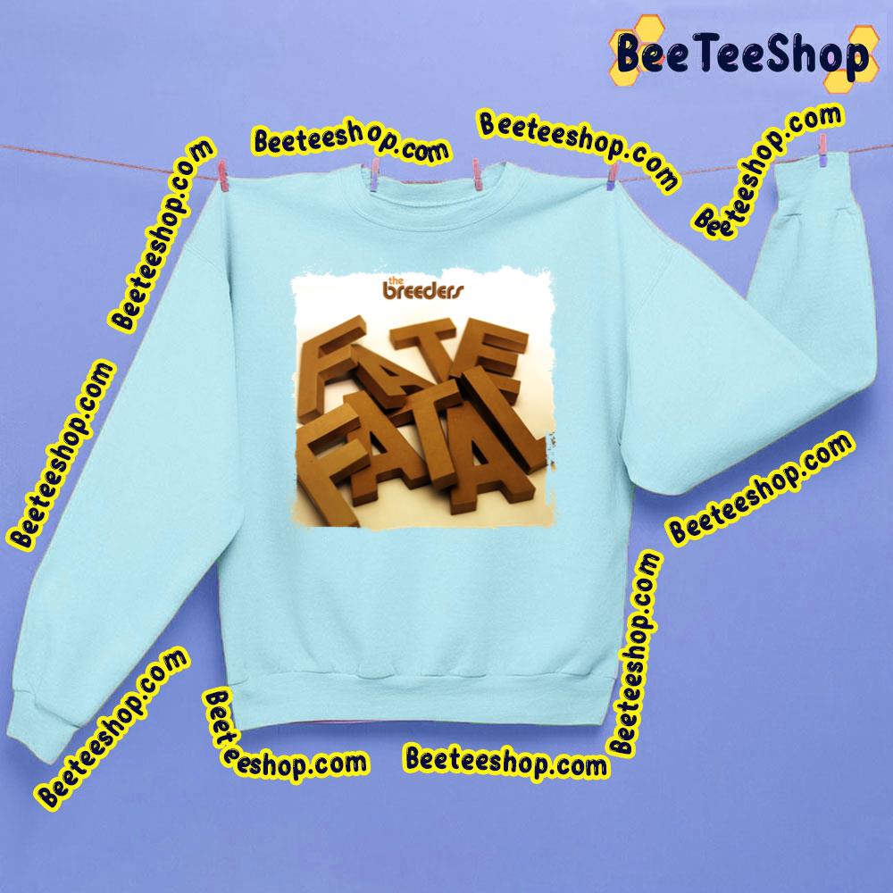 Fate To Fatal The Breeders Trending Unisex Sweatshirt Fate To Fatal The Breeders Trending Unisex Sweatshirt